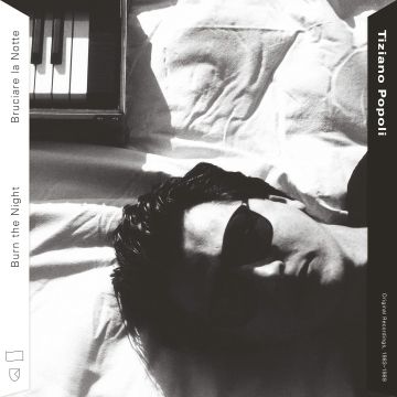 TIZIANO POPOLI - BURN THE NIGHT / BRUCIARE LA NOTTE: ORIGINAL RECORDINGS, 1983-198