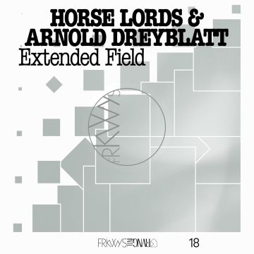 HORSE LORDS & ARNOLD DREYBLATT - FRKWYS VOL. 18: EXTENDED FIELD