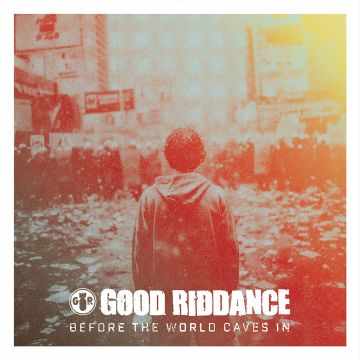GOOD RIDDANCE - BEFORE THE WORLD CAVES IN