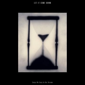 LET IT COME DOWN - SONGS WE SANG IN OUR DREAMS (HOURGLASS CLEAR C