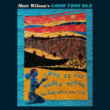 MATT GOOD TROUBLE WILSON - LOVE IS THE WHOLE THING