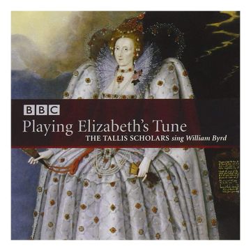TALLIS SCHOLARS - BYRD: PLAYING ELIZABETH'S TUNE