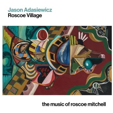 JASON ADASIEWICZ - ROSCOE VILLAGE: THE MUSIC OF ROSCOE MITCHELL