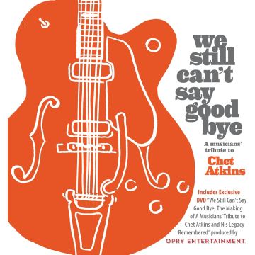 VARIOUS ARTISTS - WE STILL CAN'T SAY GOODBYE: A MUSICIANS' TRIBUTE TO CHET ATKINS (