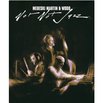 MEDESKI MARTIN & WOOD - NOT NOT JAZZ