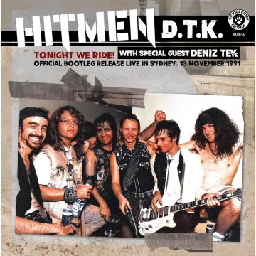 HITMEN D.T.K. (WITH SPECIAL GUEST DENIZ TEK) - TONIGHT WE RIDE: OFFICIAL BOOTLEG, LIVE IN SYDNEY 13 NOVEMBER 199