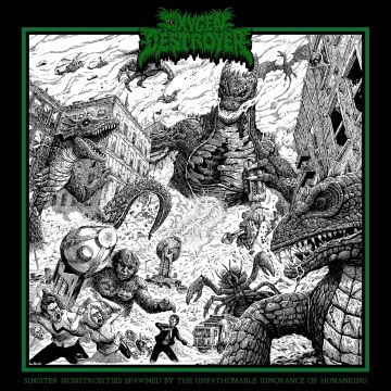 OXYGEN DESTROYER - SINISTER MONSTROSITIES SPAWNED BY THE UNFATHOMABLE IGNORANCE OF H