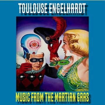 TOULOUSE ENGELHARDT - MUSIC FROM THE MARTIAN GRAS