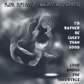 SAM; WERNER DURAND ASHLEY - I'D RATHER BE LUCKY THAN GOOD / LOVE AMONG THE IMMORTALS