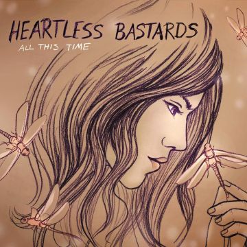 HEARTLESS BASTARDS - ALL THIS TIME
