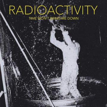 RADIOACTIVITY - TIME WON'T BRING ME DOWN