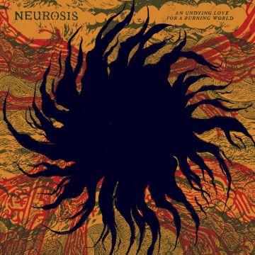 NEUROSIS - UNDYING LOVE FOR A BURNING WORLD