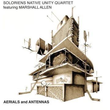 SOLORIENS NATIVE UNITY QUARTET FEATURING MARSHALL ALLEN - AERIALS & ANTENNAS