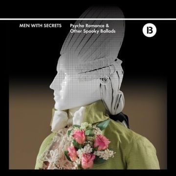 MEN WITH SECRETS - PSYCHO ROMANCE & OTHER SPOOKY BALLADS