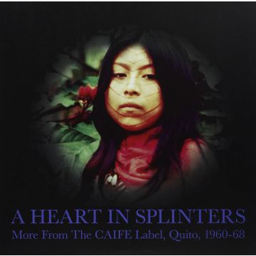 VARIOUS ARTISTS - HEART IN SPLINTERS: MORE FROM THE CAIFE LABEL, QUITO, 1960-68