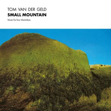 TOM VAN DER GELD - SMALL MOUNTAIN: MUSIC FOR FOUR MARIMBAS
