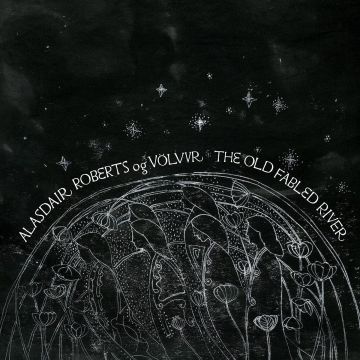 ALASDAIR ROBERTS OG VOLVUR - OLD FABLED RIVER