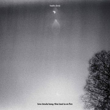 TASHI DORJI - LOW CLOUDS HANG, THIS LAND IS ON FIRE