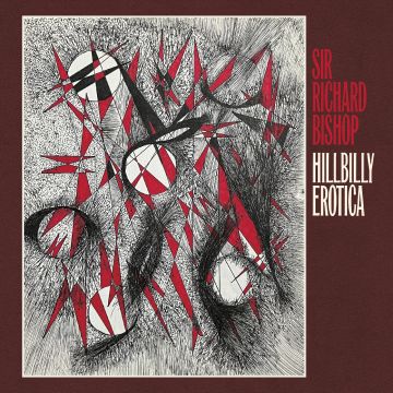 SIR RICHARD BISHOP - HILLBILLY EROTICA