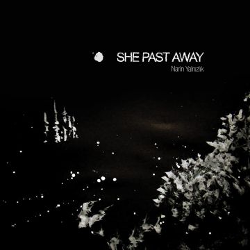 SHE PAST AWAY - NARIN YALNIZLIK (LIMITED EDITION VINYL)
