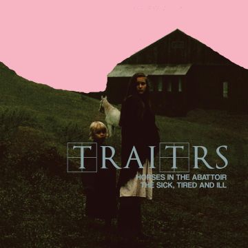 TRAITRS - HORSES IN THE ABATTOIR/THE SICK, THE TIRED & ILL
