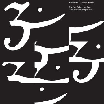 CATHERINE CHRISTER HENNIX - FURTHER SELECTIONS FROM THE ELECTRIC HARPSICHORD