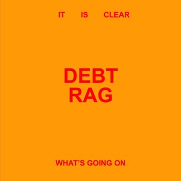 DEBT RAG - IT IS CLEAR WHAT'S GOING ON