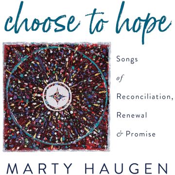 MARTY HAUGEN - CHOOSE TO HOPE - SONGS OF RECONCILIATION, RENEWAL & PROMISE