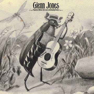 GLENN JONES - AGAINST WHICH THE SEA CONTINUALLY BEATS