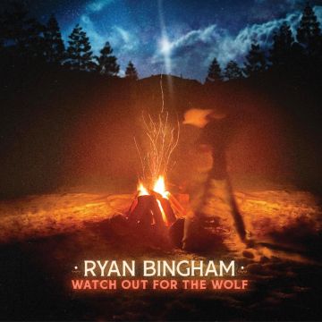 RYAN BINGHAM - WATCH OUT FOR THE WOLF