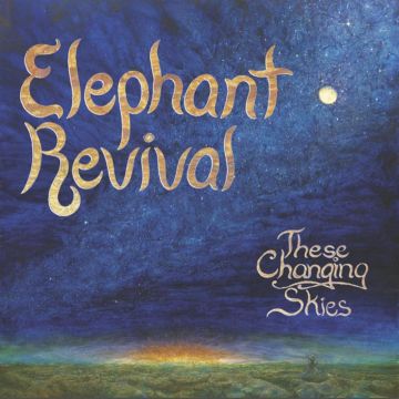 ELEPHANT REVIVAL - THESE CHANGING SKIES
