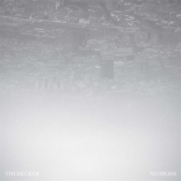 TIM HECKER - NO HIGHS