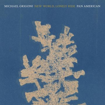 GRIGONI,MICHAEL & PAN AMERICAN - NEW WORLD, LONELY RIDE
