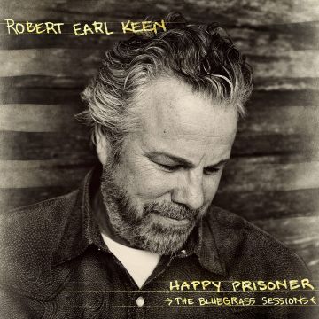 ROBERT EARL KEEN - HAPPY PRISONER: BLUEGRASS SESSIONS