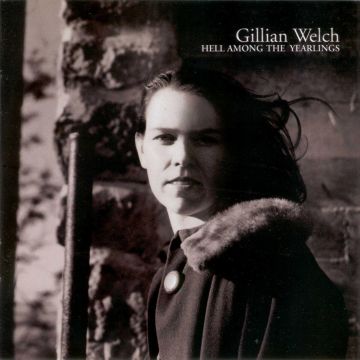GILLIAN WELCH - HELL AMONG THE YEARLINGS