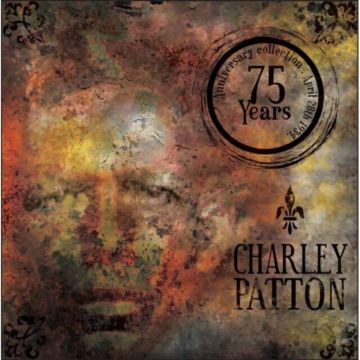 CHARLEY PATTON - 75 YEAR ANNIVERSARY EDITION