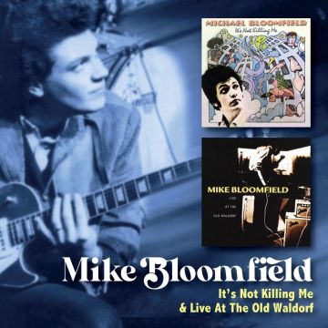 MIKE BLOOMFIELD - IT’S NOT KILLING ME C/W LIVE AT THE OLD WALDORF