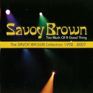 SAVOY BROWN - TOO MUCH OF A GOOD THING: SAVOY BROWN COLLECTION 1992-2007