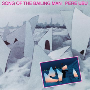 PERE UBU - SONG OF THE BAILING MAN