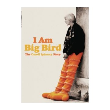 I AM BIG BIRD: THE CAROLL SPINNEY STORY