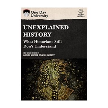 UNEXPLAINED HISTORY: WHAT HISTORIANS STILL DON'T UNDERSTAND