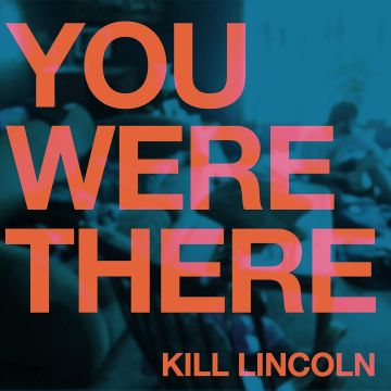 KILL LINCOLN - YOU WERE THERE
