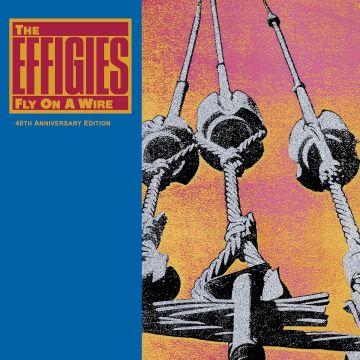 EFFIGIES - FLY ON A WIRE (40TH ANNIVERSARY/NUMBERED)
