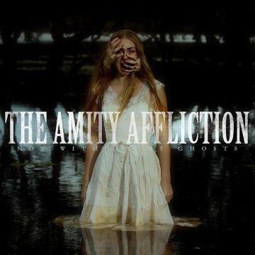 AMITY AFFLICTION - NOT WITHOUT MY GHOSTS