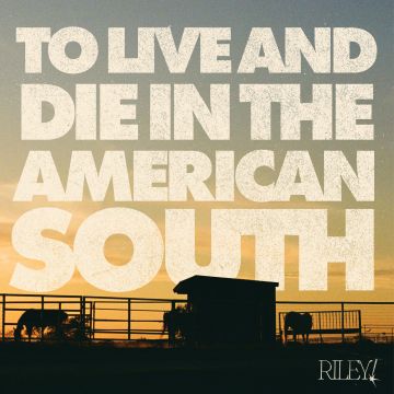 RILEY! - TO LIVE & DIE IN THE AMERICAN SOUTH