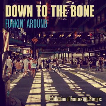 DOWN TO THE BONE - FUNKIN' AROUND: A COLLECTION OF REMIXES & REWORKS