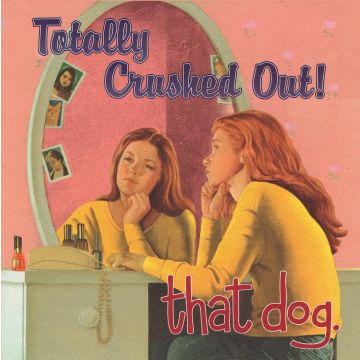 That Dog. - Totally Crushed Out!