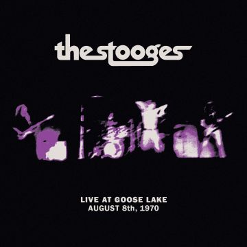 STOOGES - LIVE AT GOOSE LAKE: AUGUST 8TH 1970