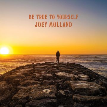 JOEY MOLLAND - BE TRUE TO YOURSELF