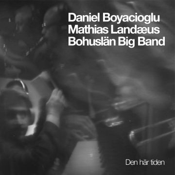 BOHUSLAN BIG BAND & DANIEL BOYACIOGLU & MATHIAS LANDAEUS - DEN HAR TIDEN
